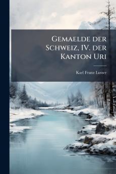 Gemaelde der Schweiz IV. der Kanton Uri