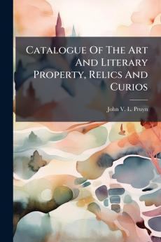 Catalogue Of The Art And Literary Property Relics And Curios