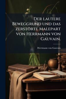 lautere Beweggrund und das zerstörte Malepart von Herrmann von Gauvain.