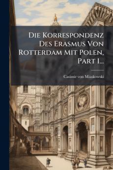 Korrespondenz Des Erasmus Von Rotterdam Mit Polen Part 1...