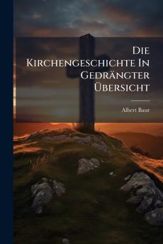 Die Kirchengeschichte In GedrÃ¤ngter Ãbersicht