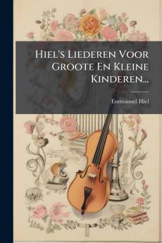Hiel's Liederen Voor Groote En Kleine Kinderen...