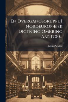 En Overgangsgruppe I NordeuropÃ]isk Digtning Omkring Aar 1700...