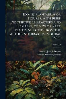 Icones Plantarum or Figures With Brief Descriptive Characters and Remarks of new or Rare Plants Selected From the Author's Herbarium. Volume (1896)