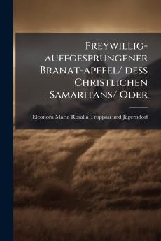 Freywillig-auffgesprungener Branat-apffel/ dess Christlichen Samaritans/ Oder