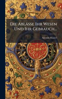 Ablässe Ihr Wesen Und Ihr Gebrauch...