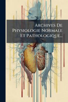 Archives De Physiologie Normale Et Pathologique...