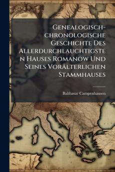 Genealogisch-chronologische Geschichte Des Allerdurchlauchtigsten Hauses Romanow Und Seines Vorälterlichen Stammhauses