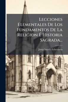 Lecciones Elementales De Los Fundamentos De La Religion Ã&#137; Historia Sagrada...