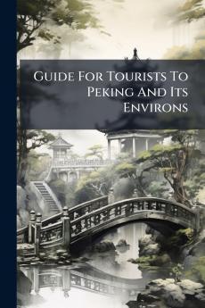 Guide For Tourists To Peking And Its Environs