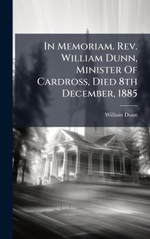 In Memoriam. Rev. William Dunn Minister Of Cardross Died 8th December 1885