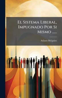 Sistema Liberal Impugnado Por Si Mismo ......