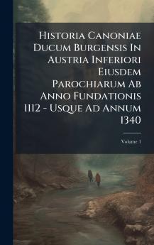 Historia Canoniae Ducum Burgensis In Austria Inferiori Eiusdem Parochiarum Ab Anno Fundationis 1112 - Usque Ad Annum 1340