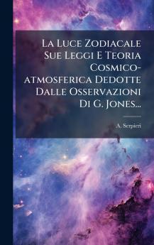 Luce Zodiacale Sue Leggi E Teoria Cosmico-atmosferica Dedotte Dalle Osservazioni Di G. Jones...