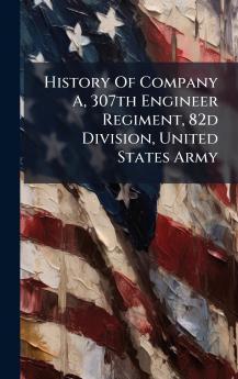 History Of Company A 307th Engineer Regiment 82d Division United States Army