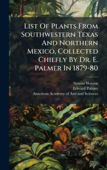List Of Plants From Southwestern Texas And Northern Mexico Collected Chiefly By Dr. E. Palmer In 1879-80