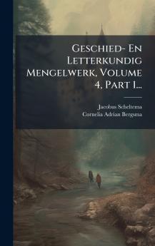 Geschied- En Letterkundig Mengelwerk Volume 4 Part 1...
