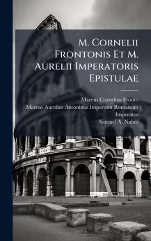 M. Cornelii Frontonis Et M. Aurelii Imperatoris Epistulae