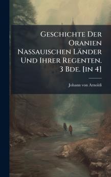 Geschichte Der Oranien Nassauischen Länder Und Ihrer Regenten. 3 Bde. [in 4]