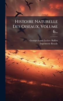 Histoire Naturelle Des Oiseaux Volume 6...
