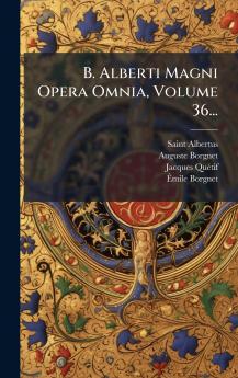 B. Alberti Magni Opera Omnia Volume 36...