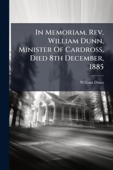 In Memoriam. Rev. William Dunn Minister Of Cardross Died 8th December 1885