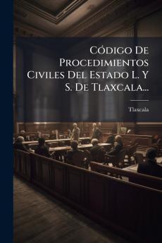 CÃ3digo De Procedimientos Civiles Del Estado L. Y S. De Tlaxcala...