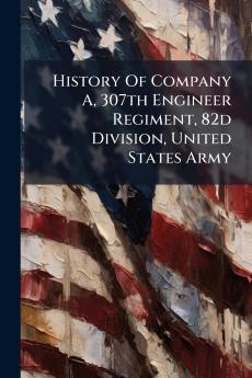History Of Company A 307th Engineer Regiment 82d Division United States Army