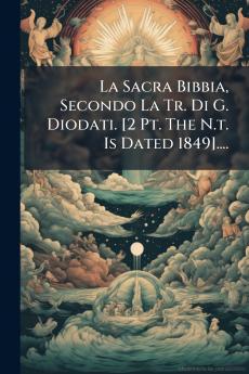 Sacra Bibbia Secondo La Tr. Di G. Diodati. [2 Pt. The N.t. Is Dated 1849]....
