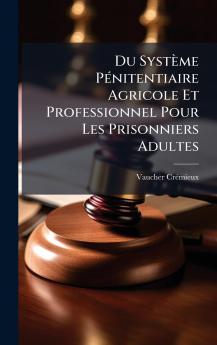 Du Système PÃ(c)nitentiaire Agricole Et Professionnel Pour Les Prisonniers Adultes