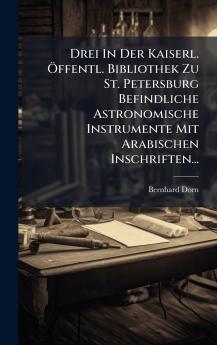 Drei In Der Kaiserl. Ã-ffentl. Bibliothek Zu St. Petersburg Befindliche Astronomische Instrumente Mit Arabischen Inschriften...