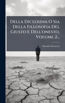 Della Diceosina O Sia Della Fillosofia Del Giusto E Dell'onesto Volume 2...