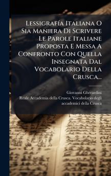 LessigrafÃ-a Italiana O Sia Maniera Di Scrivere Le Parole Italiane Proposta E Messa A Confronto Con Quella Insegnata Dal Vocabolario Della Crusca...