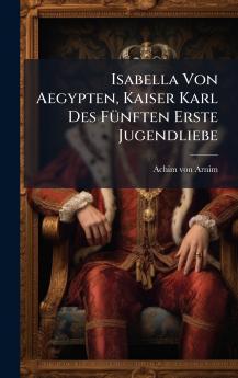 Isabella Von Aegypten Kaiser Karl Des FÃ1/4nften Erste Jugendliebe