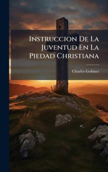 Instruccion De La Juventud En La Piedad Christiana