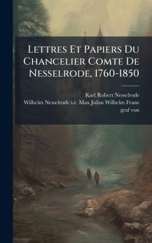 Lettres Et Papiers Du Chancelier Comte De Nesselrode 1760-1850