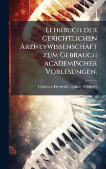 Lehrbuch der gerichtlichen Arzneywissenschaft zum Gebrauch academischer Vorlesungen.