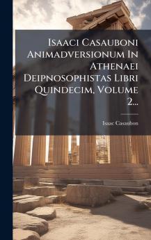 Isaaci Casauboni Animadversionum In Athenaei Deipnosophistas Libri Quindecim Volume 2...