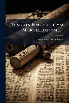 Lexicon Epigraphievm Morcellianvm ......