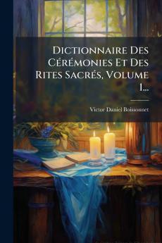 Dictionnaire Des CÃ(c)rÃ(c)monies Et Des Rites SacrÃ(c)s Volume 1...