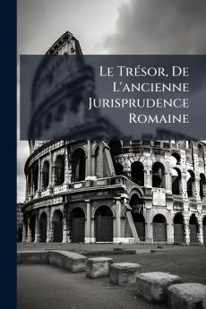 TrÃ(c)sor De L'ancienne Jurisprudence Romaine