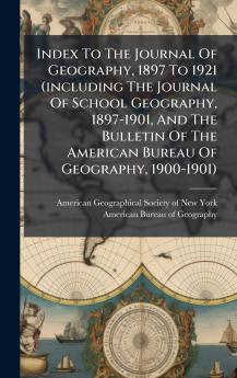 Index To The Journal Of Geography 1897 To 1921 (including The Journal Of School Geography 1897-1901 And The Bulletin Of The American Bureau Of Geography 1900-1901)