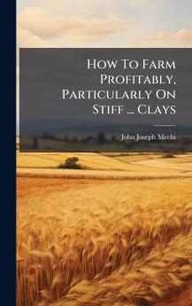 How To Farm Profitably Particularly On Stiff ... Clays