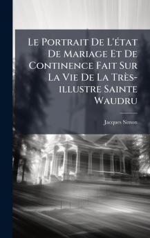 Portrait De L'Ã(c)tat De Mariage Et De Continence Fait Sur La Vie De La Très-illustre Sainte Waudru