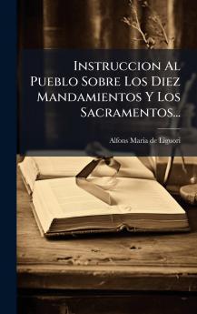 Instruccion Al Pueblo Sobre Los Diez Mandamientos Y Los Sacramentos...