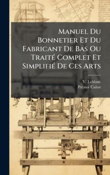Manuel Du Bonnetier Et Du Fabricant De Bas Ou TraitÃ(c) Complet Et SimplifiÃ(c) De Ces Arts