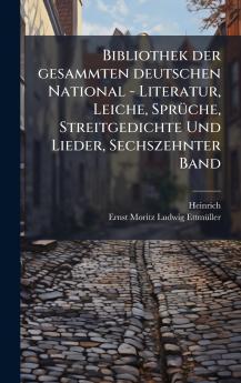 Bibliothek der gesammten deutschen National - Literatur Leiche SprÃ1/4che Streitgedichte Und Lieder Sechszehnter Band