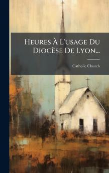 Heures Ã&#128; L'usage Du Diocèse De Lyon...