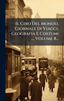 Giro Del Mondo Giornale Di Viaggi Geografia E Costumi ... Volume 8...