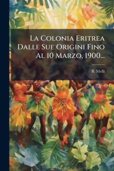Colonia Eritrea Dalle Sue Origini Fino Al 10 Marzo 1900...